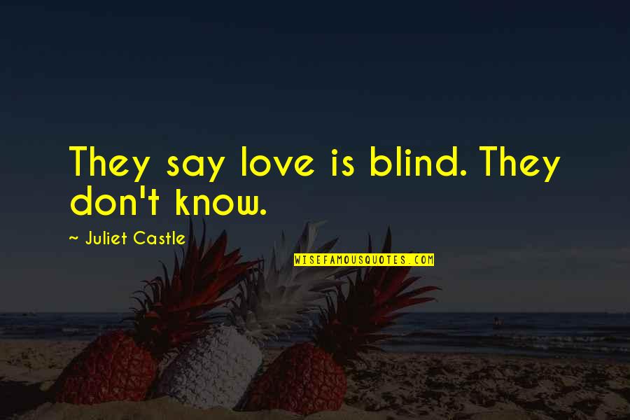 Parental Reality Quotes By Juliet Castle: They say love is blind. They don't know. Parental Reality Quotes By Juliet Castle: They say love is blind. They don't know.