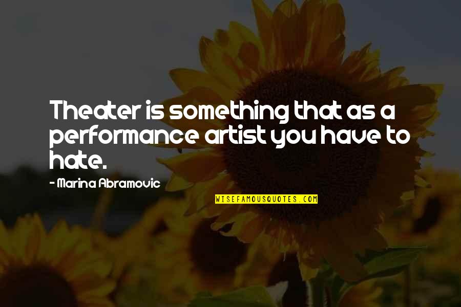Parental Rejection Quotes By Marina Abramovic: Theater is something that as a performance artist