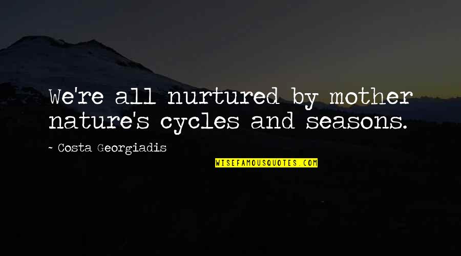 Parental Respect Quotes By Costa Georgiadis: We're all nurtured by mother nature's cycles and Parental Respect Quotes By Costa Georgiadis: We're all nurtured by mother nature's cycles and