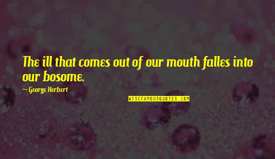 Parental Respect Quotes By George Herbert: The ill that comes out of our mouth Parental Respect Quotes By George Herbert: The ill that comes out of our mouth