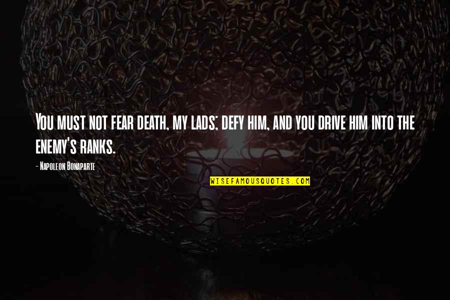 Parental Respect Quotes By Napoleon Bonaparte: You must not fear death, my lads; defy Parental Respect Quotes By Napoleon Bonaparte: You must not fear death, my lads; defy