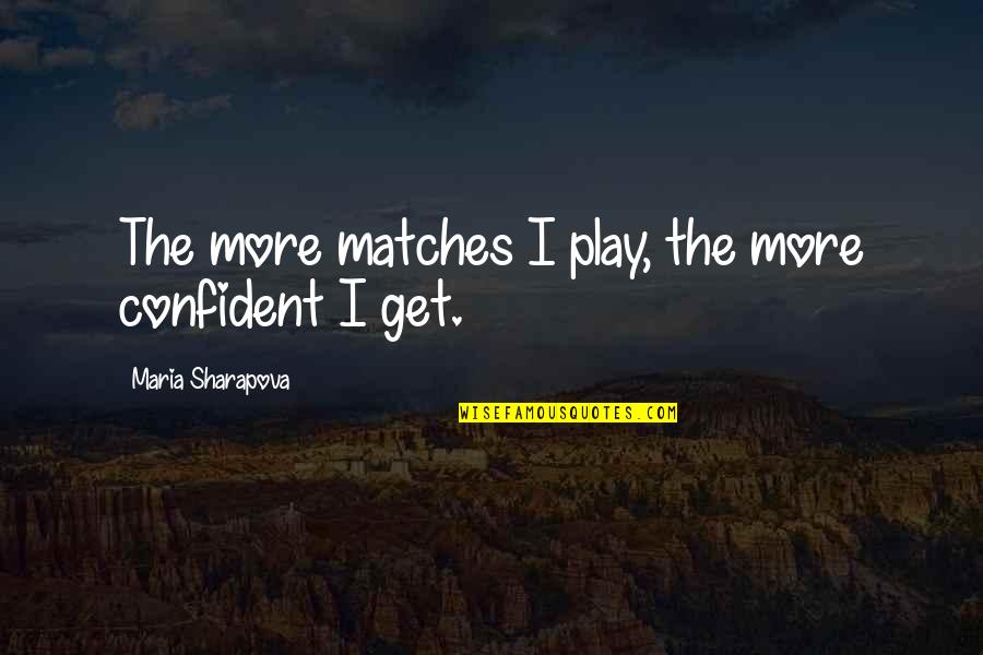 Parentem Quotes By Maria Sharapova: The more matches I play, the more confident