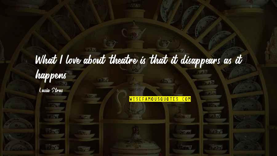 Parentes Quotes By Lusia Strus: What I love about theatre is that it