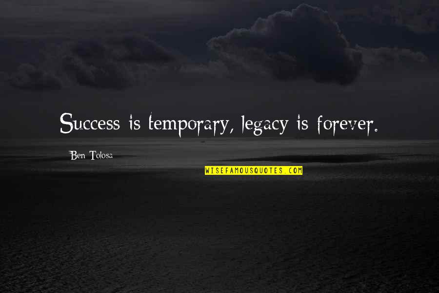 Parentese Quotes By Ben Tolosa: Success is temporary, legacy is forever. Parentese Quotes By Ben Tolosa: Success is temporary, legacy is forever.