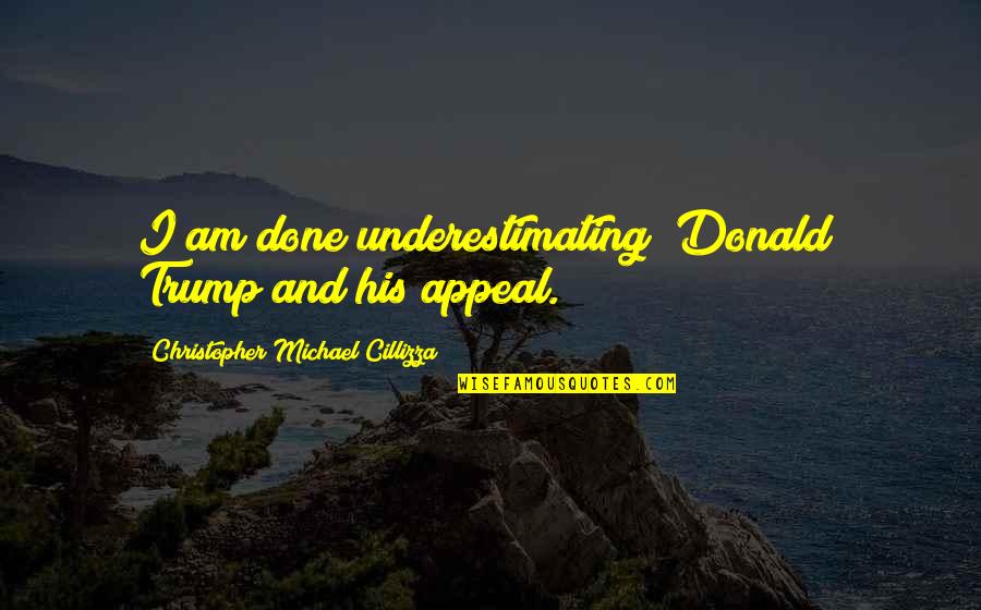 Parentese Quotes By Christopher Michael Cillizza: I am done underestimating [Donald] Trump and his