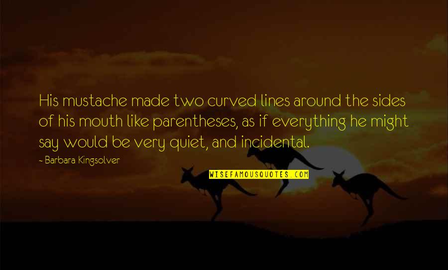 Parentheses Within Quotes By Barbara Kingsolver: His mustache made two curved lines around the