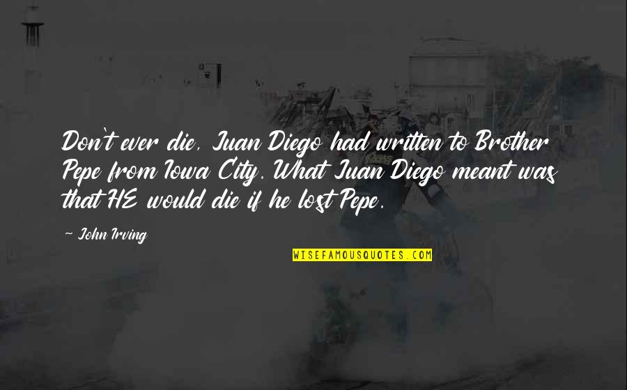 Parenthetically Synonym Quotes By John Irving: Don't ever die, Juan Diego had written to Parenthetically Synonym Quotes By John Irving: Don't ever die, Juan Diego had written to