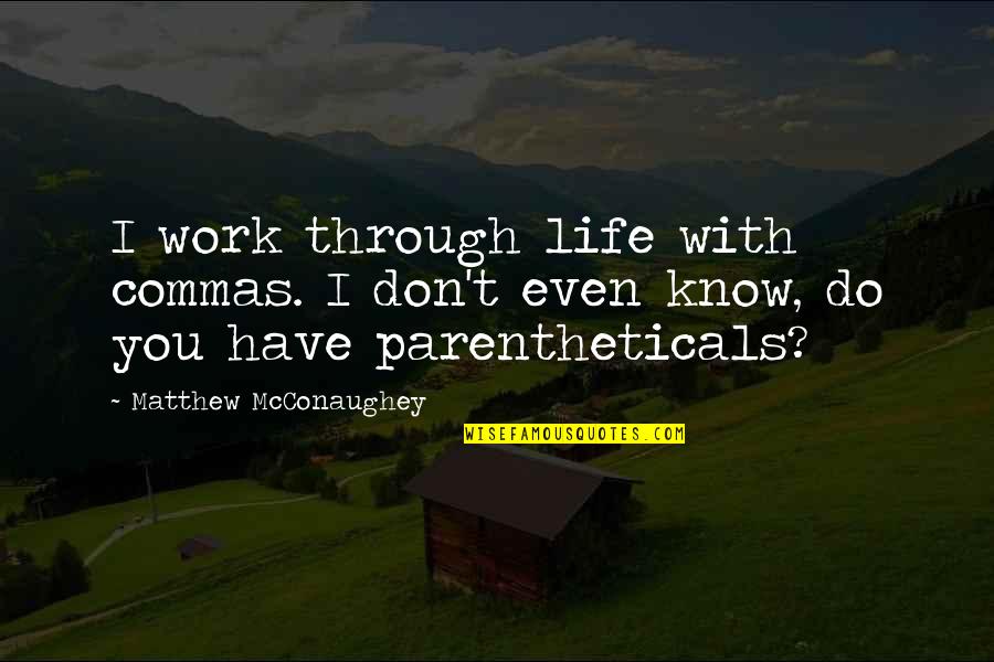 Parentheticals Quotes By Matthew McConaughey: I work through life with commas. I don't Parentheticals Quotes By Matthew McConaughey: I work through life with commas. I don't