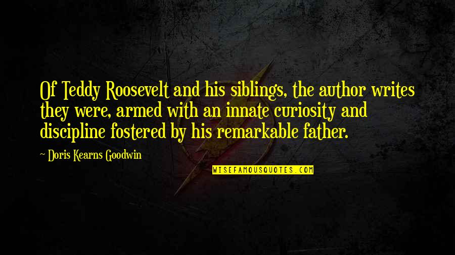 Parenthood And Fatherhood Quotes By Doris Kearns Goodwin: Of Teddy Roosevelt and his siblings, the author