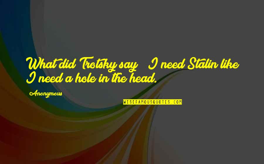 Parenthood And Marriage Quotes By Anonymous: What did Trotsky say? "I need Stalin like