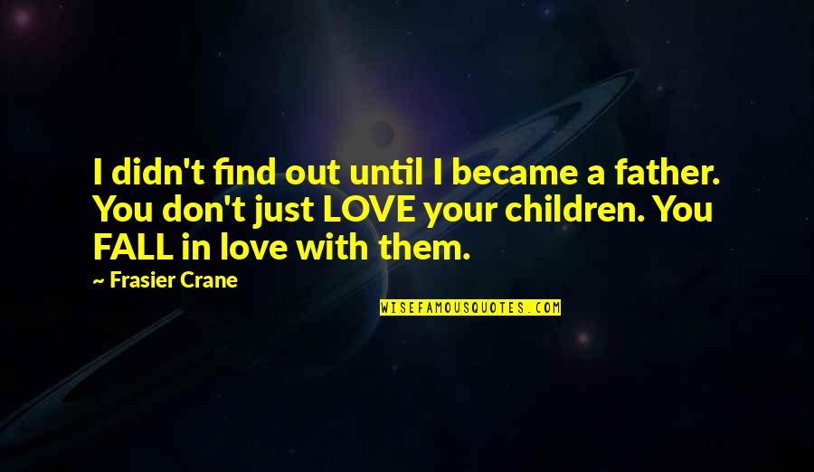 Parenthood Love Quotes By Frasier Crane: I didn't find out until I became a