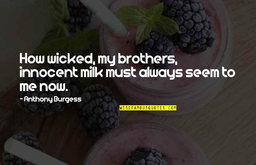 Parenthood Responsibility Quotes By Anthony Burgess: How wicked, my brothers, innocent milk must always