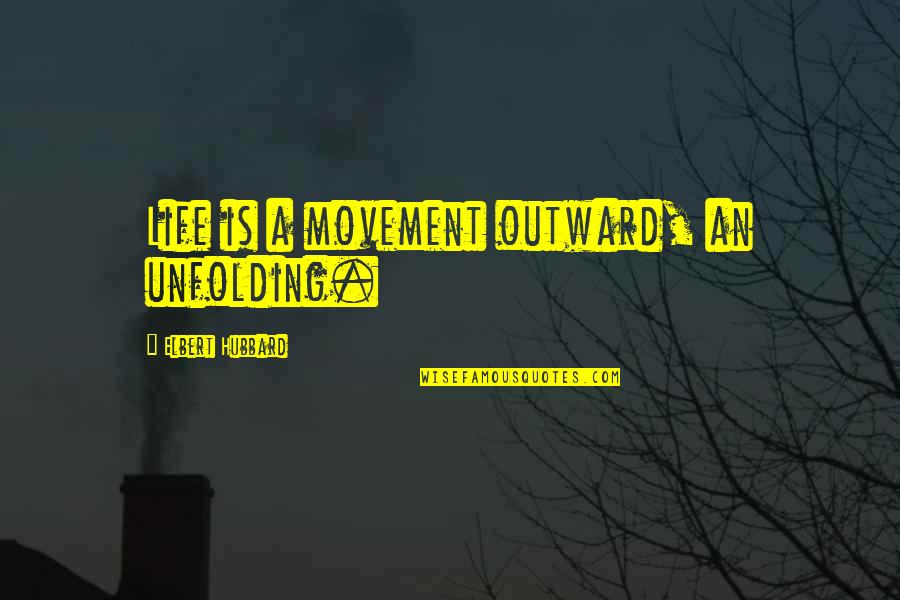 Parenthood The Show Quotes By Elbert Hubbard: Life is a movement outward, an unfolding. Parenthood The Show Quotes By Elbert Hubbard: Life is a movement outward, an unfolding.