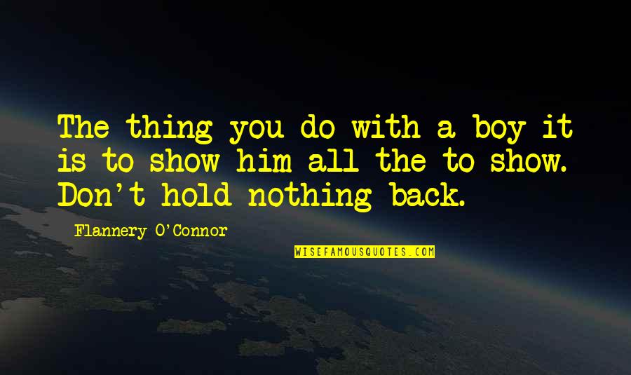 Parenthood The Show Quotes By Flannery O'Connor: The thing you do with a boy it Parenthood The Show Quotes By Flannery O'Connor: The thing you do with a boy it