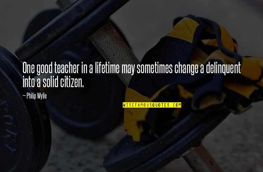 Parenthood The Show Quotes By Philip Wylie: One good teacher in a lifetime may sometimes Parenthood The Show Quotes By Philip Wylie: One good teacher in a lifetime may sometimes