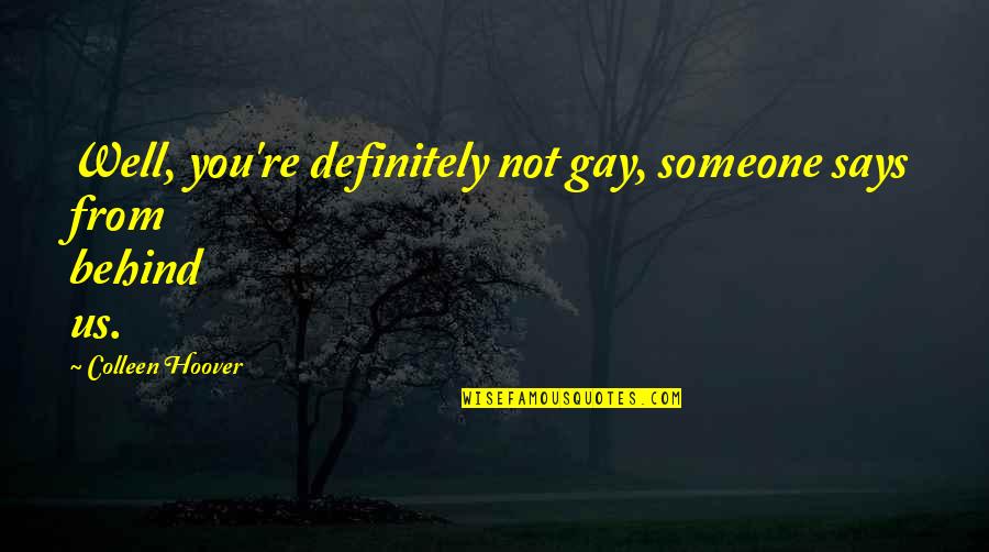 Parenthood Tod Quotes By Colleen Hoover: Well, you're definitely not gay, someone says from Parenthood Tod Quotes By Colleen Hoover: Well, you're definitely not gay, someone says from