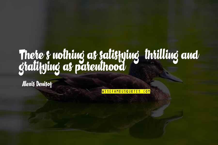 Parenthood's Quotes By Alexis Denisof: There's nothing as satisfying, thrilling and gratifying as