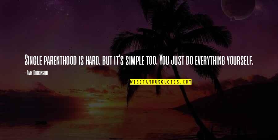 Parenthood's Quotes By Amy Dickinson: Single parenthood is hard, but it's simple too.