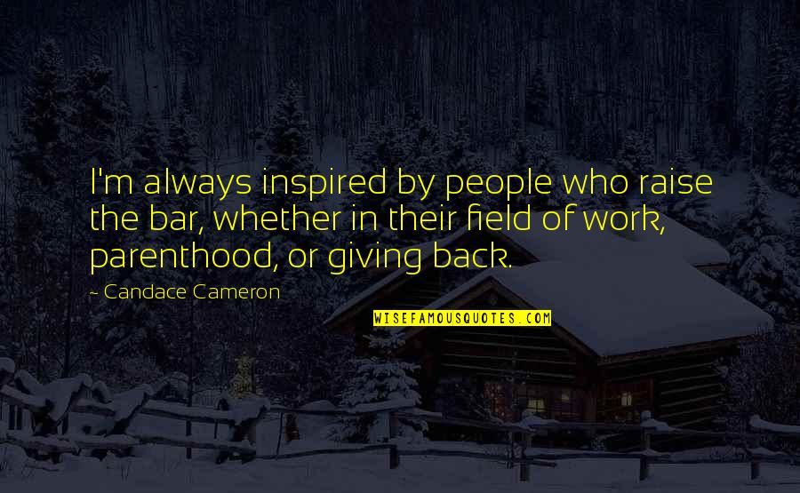 Parenthood's Quotes By Candace Cameron: I'm always inspired by people who raise the Parenthood's Quotes By Candace Cameron: I'm always inspired by people who raise the