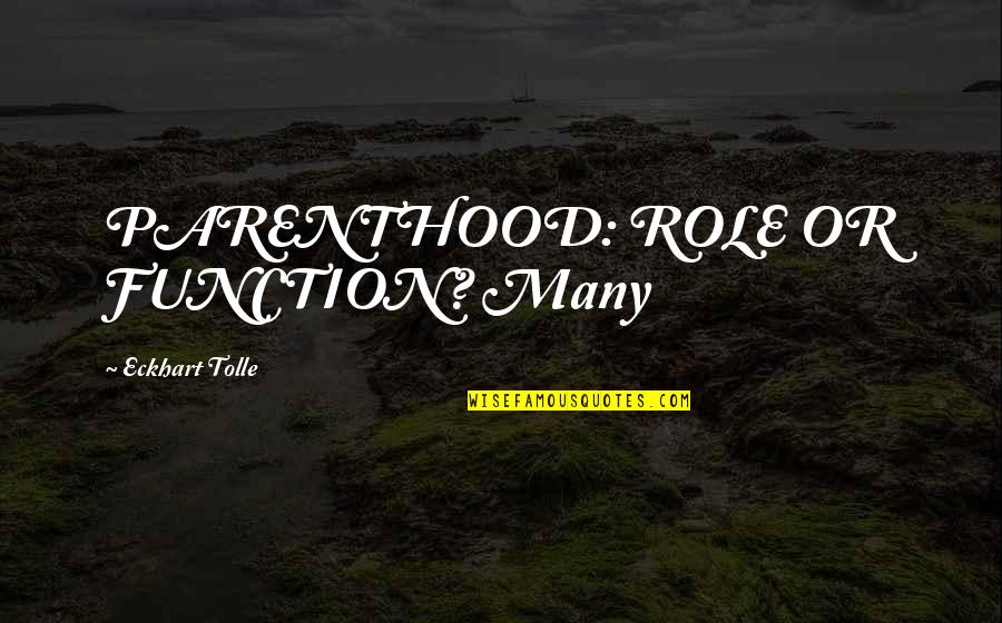 Parenthood's Quotes By Eckhart Tolle: PARENTHOOD: ROLE OR FUNCTION? Many Parenthood's Quotes By Eckhart Tolle: PARENTHOOD: ROLE OR FUNCTION? Many