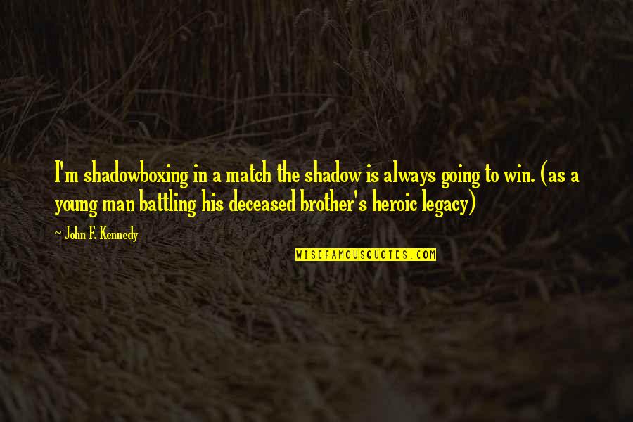Parenthood's Quotes By John F. Kennedy: I'm shadowboxing in a match the shadow is Parenthood's Quotes By John F. Kennedy: I'm shadowboxing in a match the shadow is