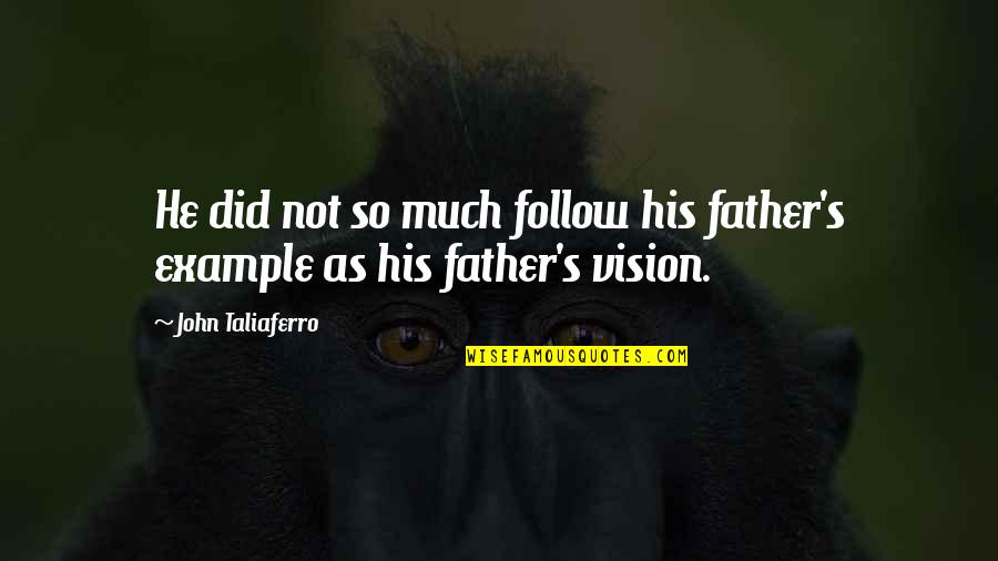 Parenthood's Quotes By John Taliaferro: He did not so much follow his father's Parenthood's Quotes By John Taliaferro: He did not so much follow his father's