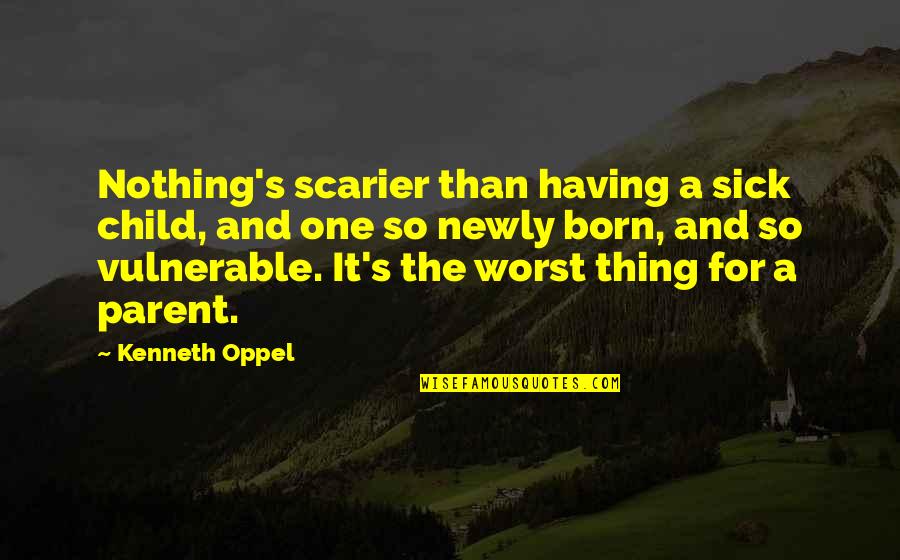 Parenthood's Quotes By Kenneth Oppel: Nothing's scarier than having a sick child, and Parenthood's Quotes By Kenneth Oppel: Nothing's scarier than having a sick child, and