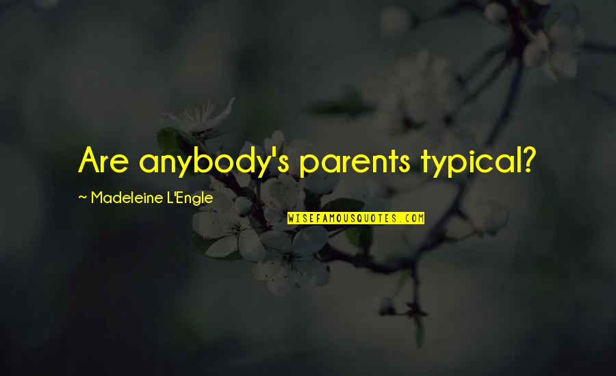 Parenthood's Quotes By Madeleine L'Engle: Are anybody's parents typical? Parenthood's Quotes By Madeleine L'Engle: Are anybody's parents typical?