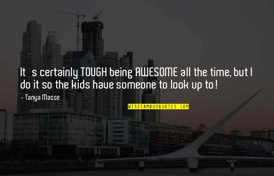 Parenthood's Quotes By Tanya Masse: It's certainly TOUGH being AWESOME all the time, Parenthood's Quotes By Tanya Masse: It's certainly TOUGH being AWESOME all the time,