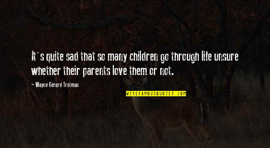 Parenthood's Quotes By Wayne Gerard Trotman: It's quite sad that so many children go Parenthood's Quotes By Wayne Gerard Trotman: It's quite sad that so many children go