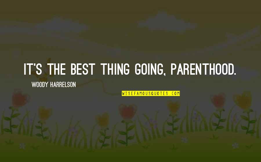 Parenthood's Quotes By Woody Harrelson: It's the best thing going, parenthood. Parenthood's Quotes By Woody Harrelson: It's the best thing going, parenthood.