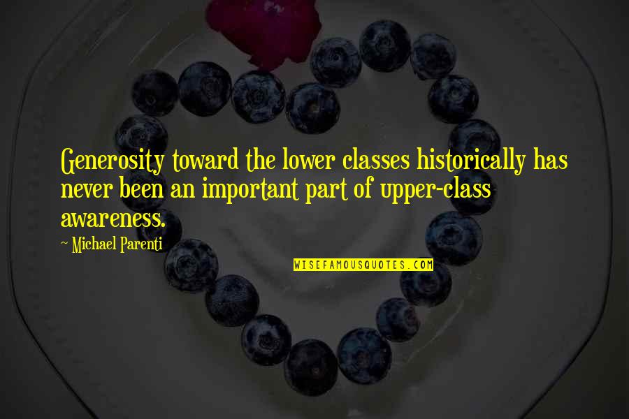 Parenti Quotes By Michael Parenti: Generosity toward the lower classes historically has never Parenti Quotes By Michael Parenti: Generosity toward the lower classes historically has never