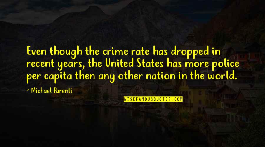 Parenti Quotes By Michael Parenti: Even though the crime rate has dropped in Parenti Quotes By Michael Parenti: Even though the crime rate has dropped in