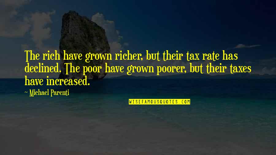 Parenti Quotes By Michael Parenti: The rich have grown richer, but their tax Parenti Quotes By Michael Parenti: The rich have grown richer, but their tax