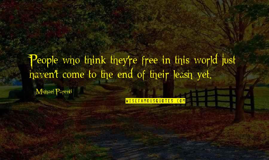 Parenti Quotes By Michael Parenti: People who think they're free in this world Parenti Quotes By Michael Parenti: People who think they're free in this world