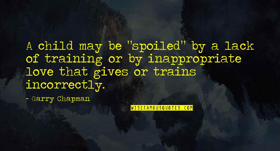 Parenting A Child Quotes By Garry Chapman: A child may be "spoiled" by a lack Parenting A Child Quotes By Garry Chapman: A child may be "spoiled" by a lack