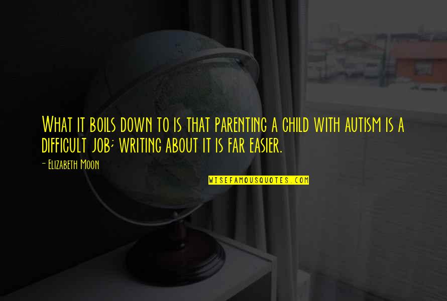 Parenting A Child With Autism Quotes By Elizabeth Moon: What it boils down to is that parenting