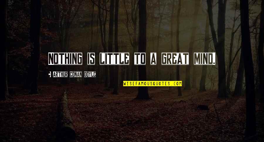 Parenting Adhd Quotes By Arthur Conan Doyle: Nothing is little to a great mind. Parenting Adhd Quotes By Arthur Conan Doyle: Nothing is little to a great mind.
