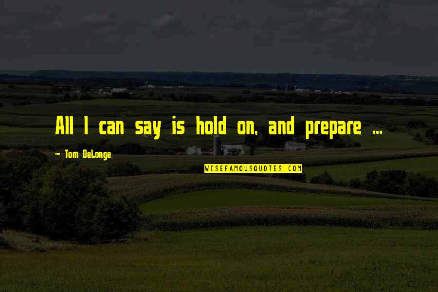 Parenting Adolescent Quotes By Tom DeLonge: All I can say is hold on, and Parenting Adolescent Quotes By Tom DeLonge: All I can say is hold on, and