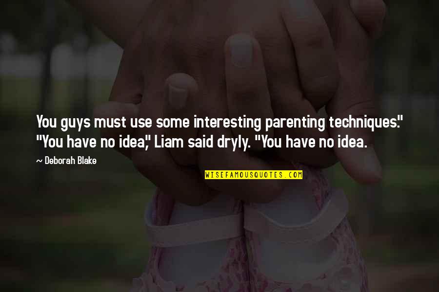Parenting And Family Quotes By Deborah Blake: You guys must use some interesting parenting techniques." Parenting And Family Quotes By Deborah Blake: You guys must use some interesting parenting techniques."