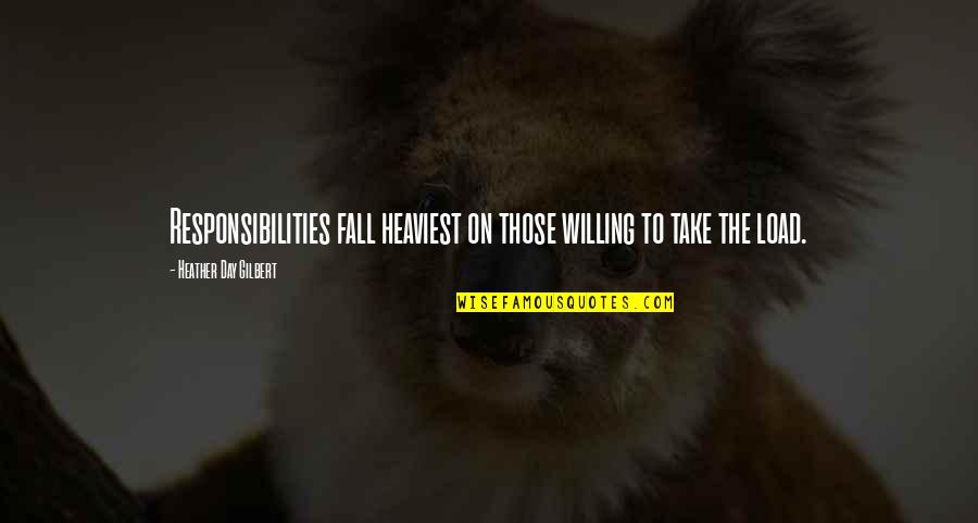 Parenting And Family Quotes By Heather Day Gilbert: Responsibilities fall heaviest on those willing to take Parenting And Family Quotes By Heather Day Gilbert: Responsibilities fall heaviest on those willing to take