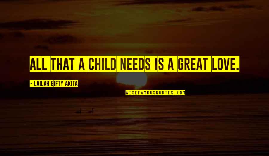 Parenting And Family Quotes By Lailah Gifty Akita: All that a child needs is a great Parenting And Family Quotes By Lailah Gifty Akita: All that a child needs is a great