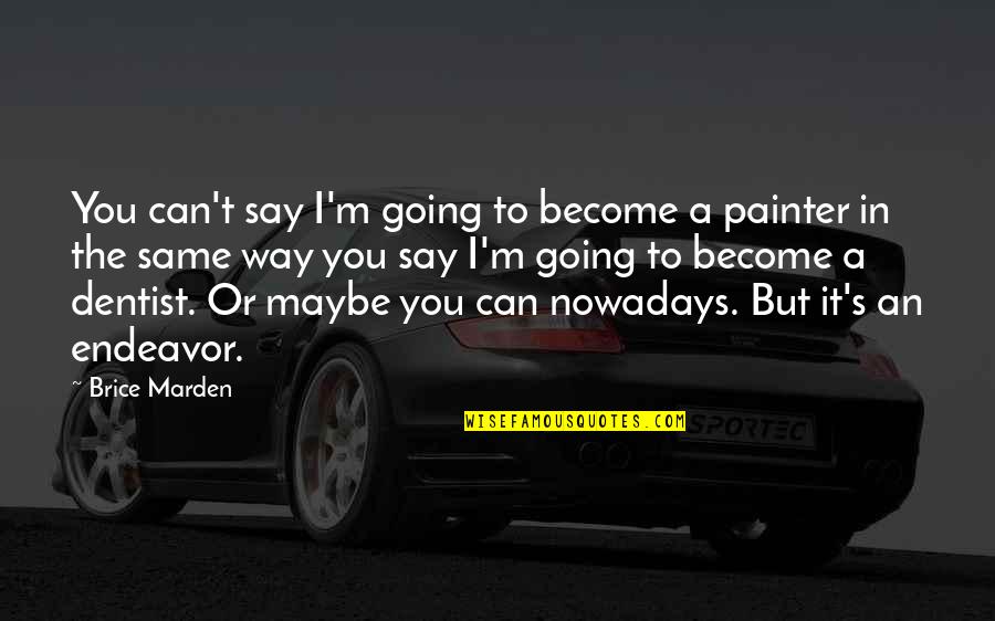 Parenting And Happiness Quotes By Brice Marden: You can't say I'm going to become a Parenting And Happiness Quotes By Brice Marden: You can't say I'm going to become a