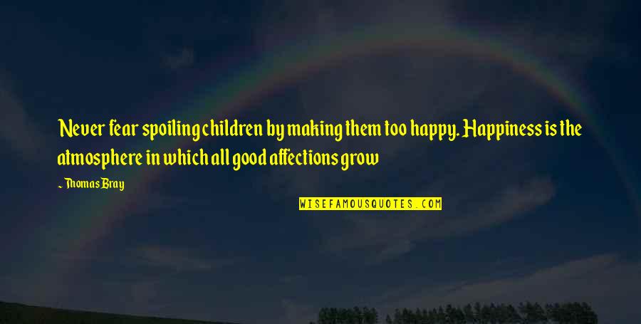 Parenting And Happiness Quotes By Thomas Bray: Never fear spoiling children by making them too