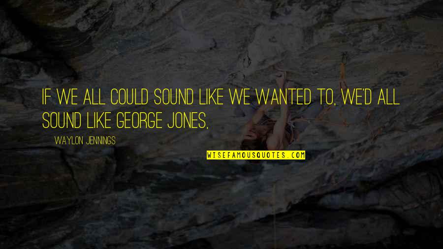 Parenting And Happiness Quotes By Waylon Jennings: If we all could sound like we wanted