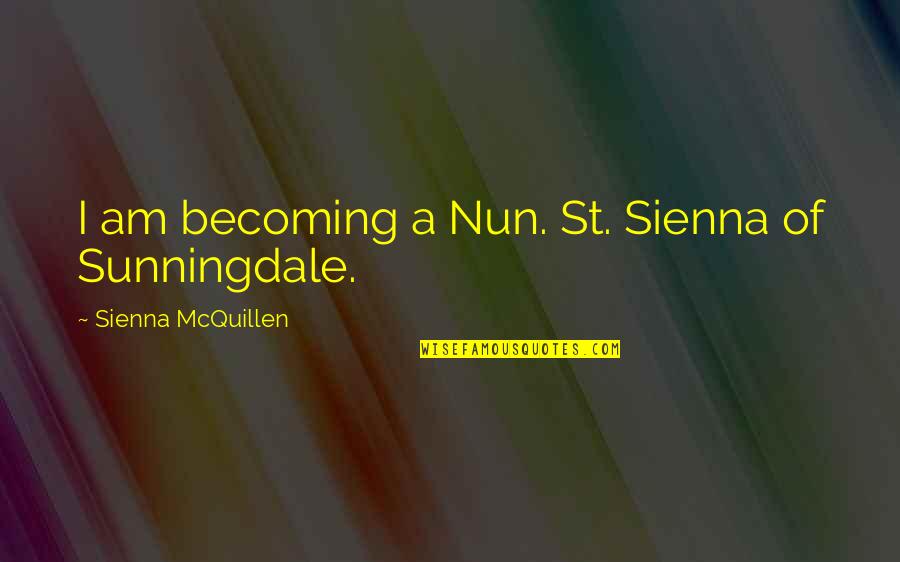 Parenting And Letting Go Quotes By Sienna McQuillen: I am becoming a Nun. St. Sienna of