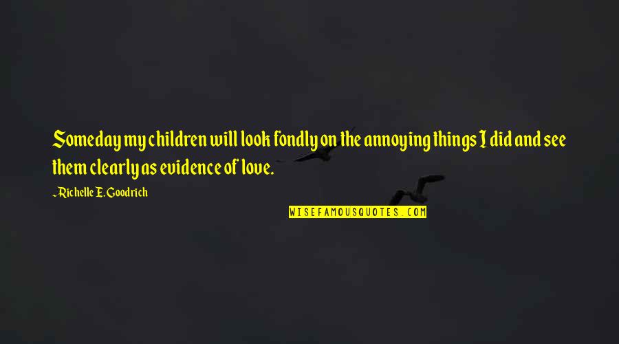 Parenting And Love Quotes By Richelle E. Goodrich: Someday my children will look fondly on the