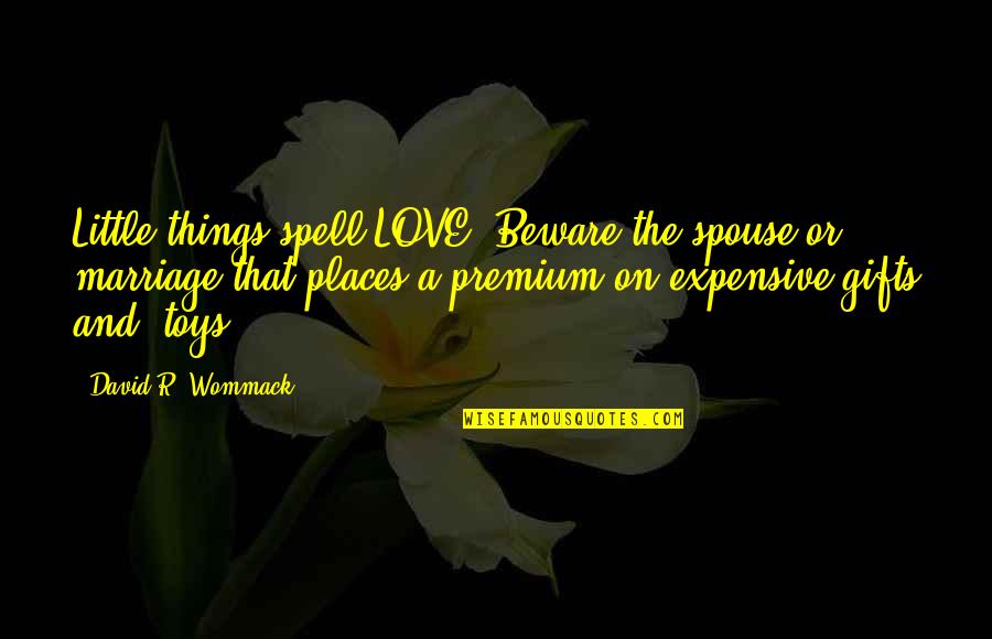 Parenting And Marriage Quotes By David R. Wommack: Little things spell LOVE. Beware the spouse or