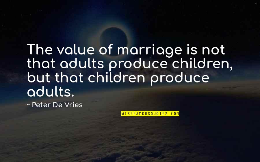 Parenting And Marriage Quotes By Peter De Vries: The value of marriage is not that adults