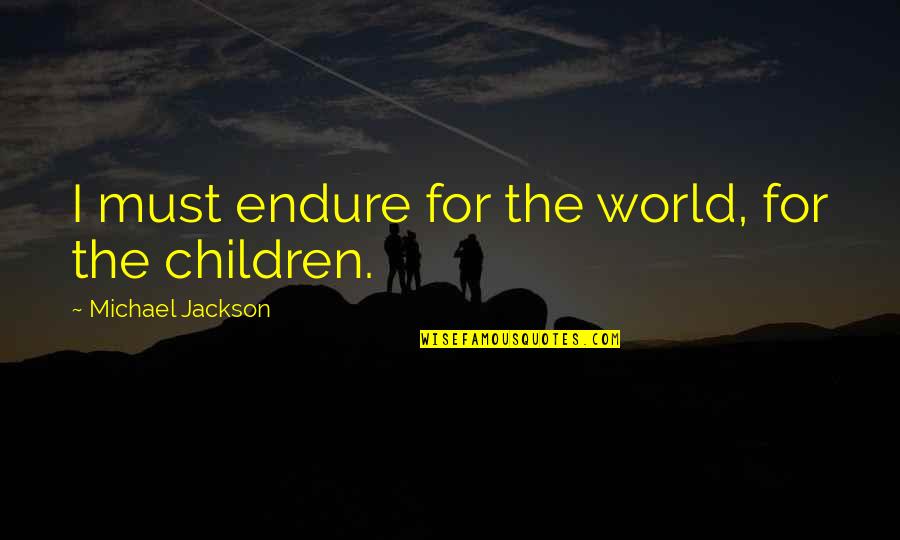 Parenting And Patience Quotes By Michael Jackson: I must endure for the world, for the
